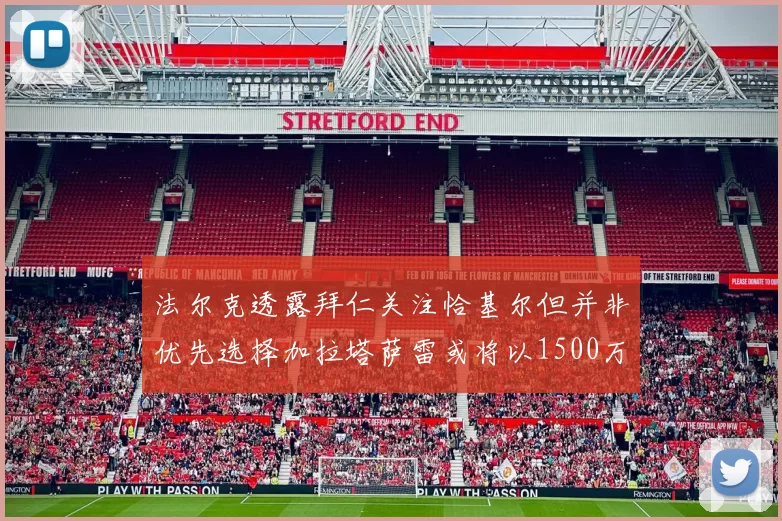 法尔克透露拜仁关注恰基尔但并非优先选择加拉塔萨雷或将以1500万欧买断博伊