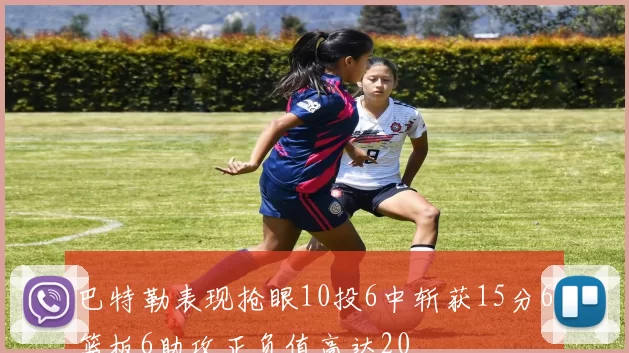 巴特勒表现抢眼10投6中斩获15分6篮板6助攻正负值高达20